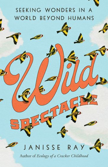“Seeking Wonder in a World Beyond Humans: Wild Spectacle,” by Janisse Ray