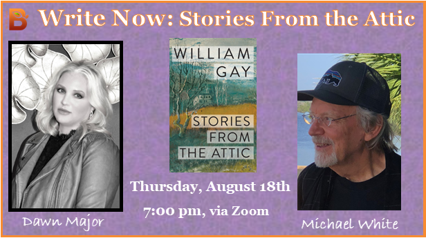 Write Now: William Gay’s Stories From The Attic, featuring Dawn Major and Michael White AUG. 18, 7 PM EST.